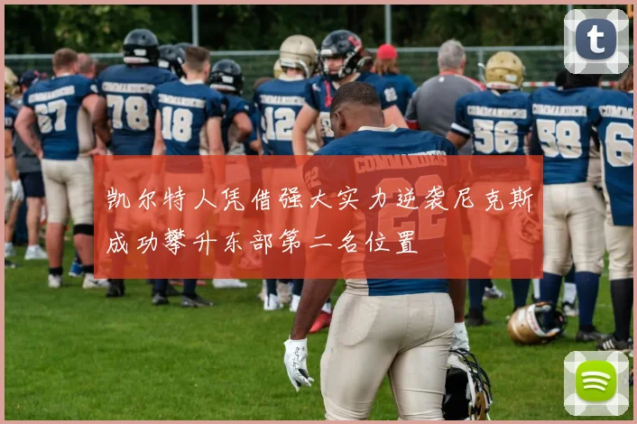 凯尔特人凭借强大实力逆袭尼克斯成功攀升东部第二名位置