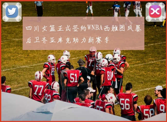 四川女篮正式签约WNBA西雅图风暴后卫齐亚库克助力新赛季
