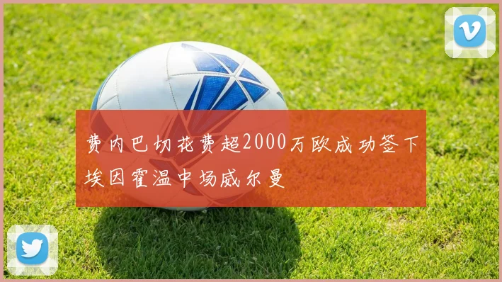 费内巴切花费超2000万欧成功签下埃因霍温中场威尔曼