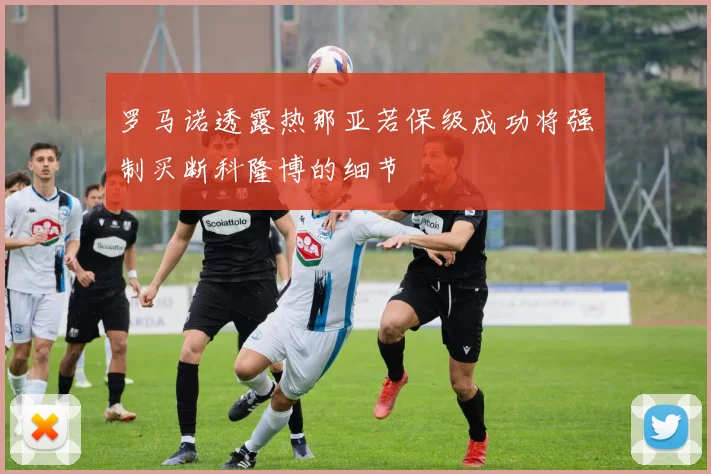 罗马诺透露热那亚若保级成功将强制买断科隆博的细节